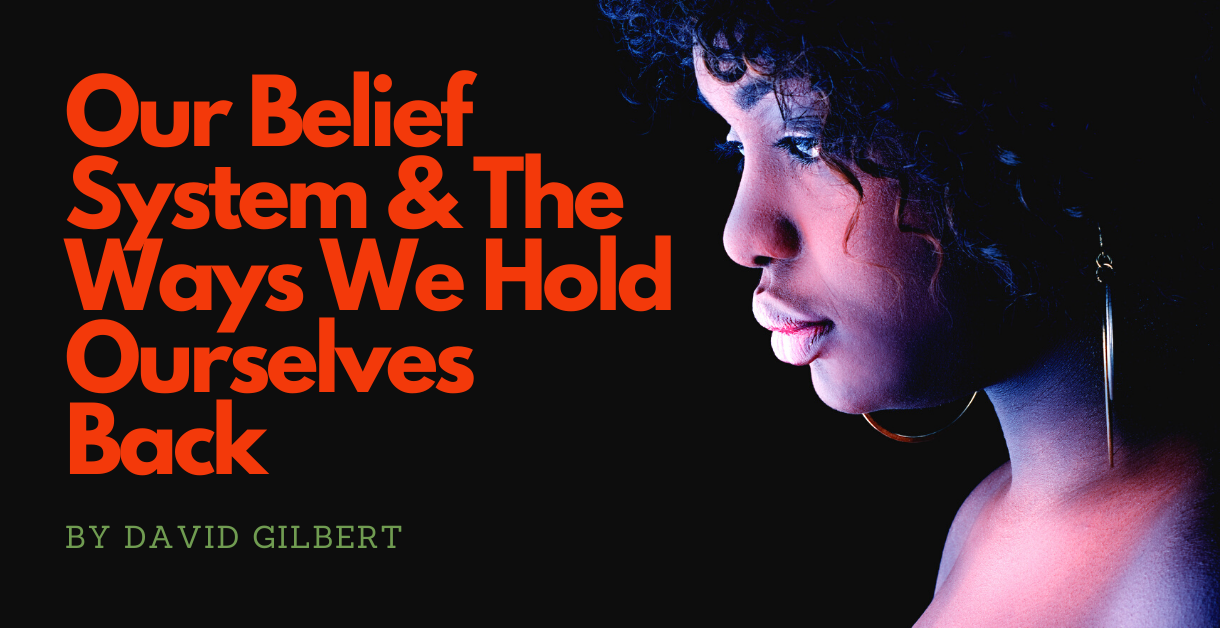 Our Belief System & The Ways We Hold Ourselves Back